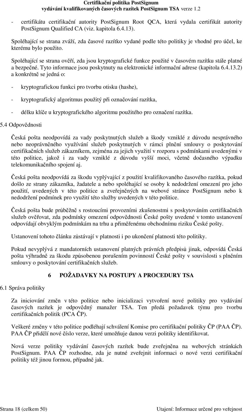 Spoléhající se strana ověří, zda jsou kryptografické funkce použité v časovém razítku stále platné a bezpečné. Tyto informace jsou poskytnuty na elektronické informační adrese (kapitola 6.4.13.