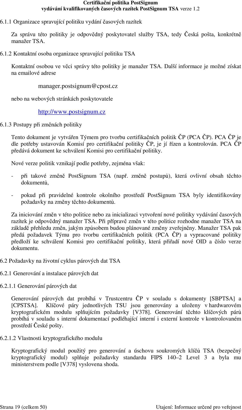 3 Postupy při změnách politiky Tento dokument je vytvářen Týmem pro tvorbu certifikačních politik ČP (PCA ČP).