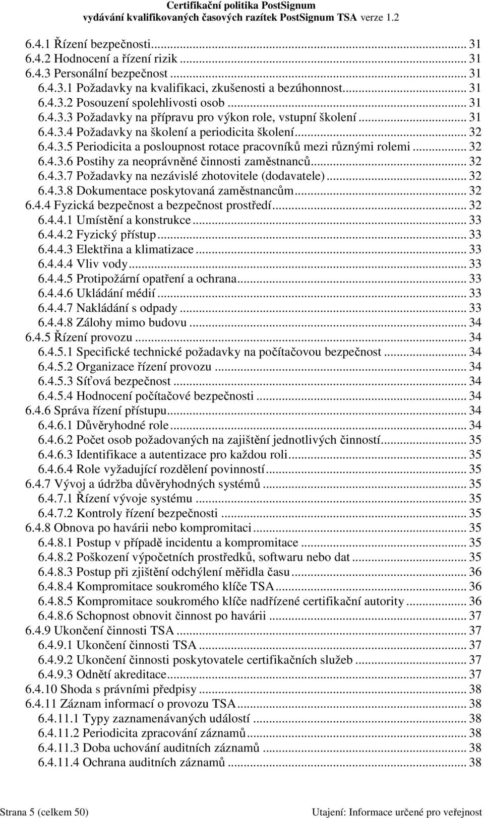 .. 32 6.4.3.6 Postihy za neoprávněné činnosti zaměstnanců... 32 6.4.3.7 Požadavky na nezávislé zhotovitele (dodavatele)... 32 6.4.3.8 Dokumentace poskytovaná zaměstnancům... 32 6.4.4 Fyzická bezpečnost a bezpečnost prostředí.