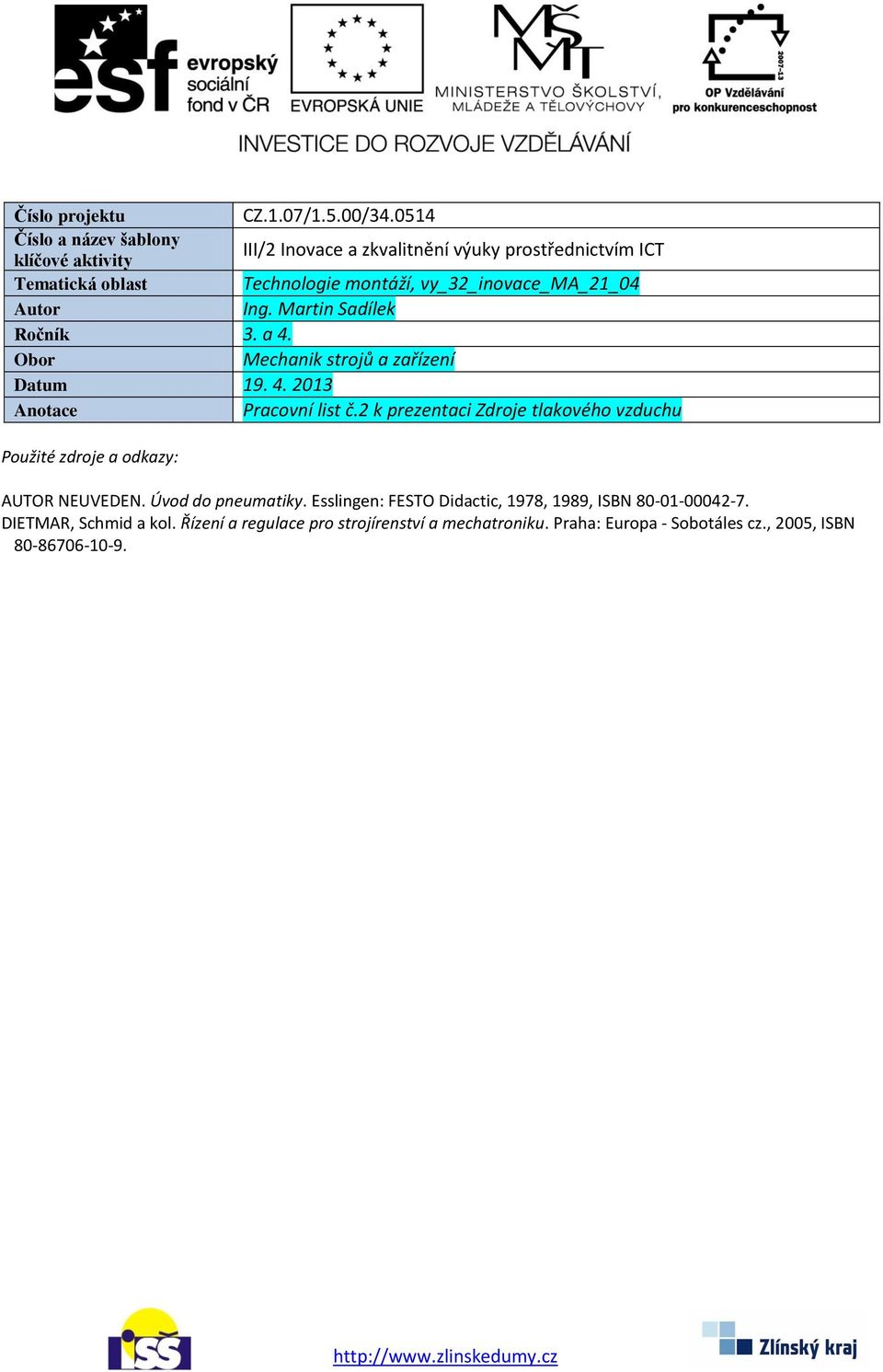 vy_32_inovace_ma_21_04 Autor Ing. Martin Sadílek Ročník 3. a 4. Obor Mechanik strojů a zařízení Datum 19. 4. 2013 Anotace Pracovní list č.