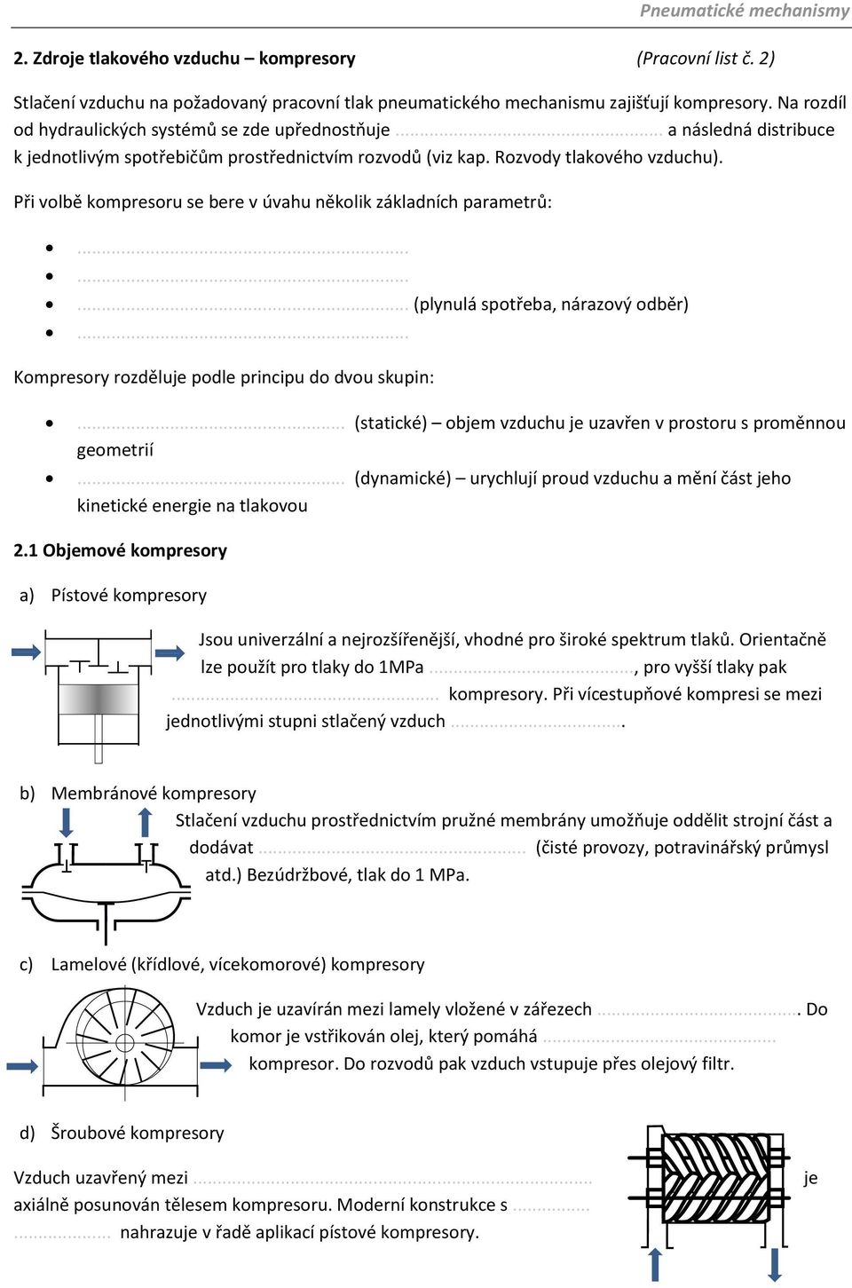 Při volbě kompresoru se bere v úvahu několik základních parametrů:......... (plynulá spotřeba, nárazový odběr)... Kompresory rozděluje podle principu do dvou skupin:.