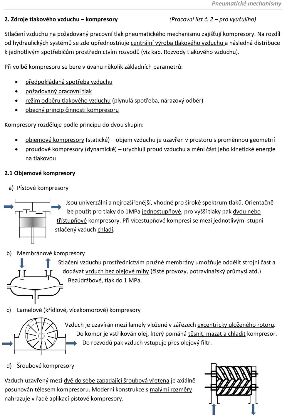 Při volbě kompresoru se bere v úvahu několik základních parametrů: předpokládaná spotřeba vzduchu požadovaný pracovní tlak režim odběru tlakového vzduchu (plynulá spotřeba, nárazový odběr) obecný
