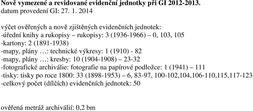 (1891-1938) -mapy, plány : technické výkresy: 1 (1910) - 82 -mapy, plány : kresby: 10 (1904-1908) 23-32 -fotografické archiválie: fotografie