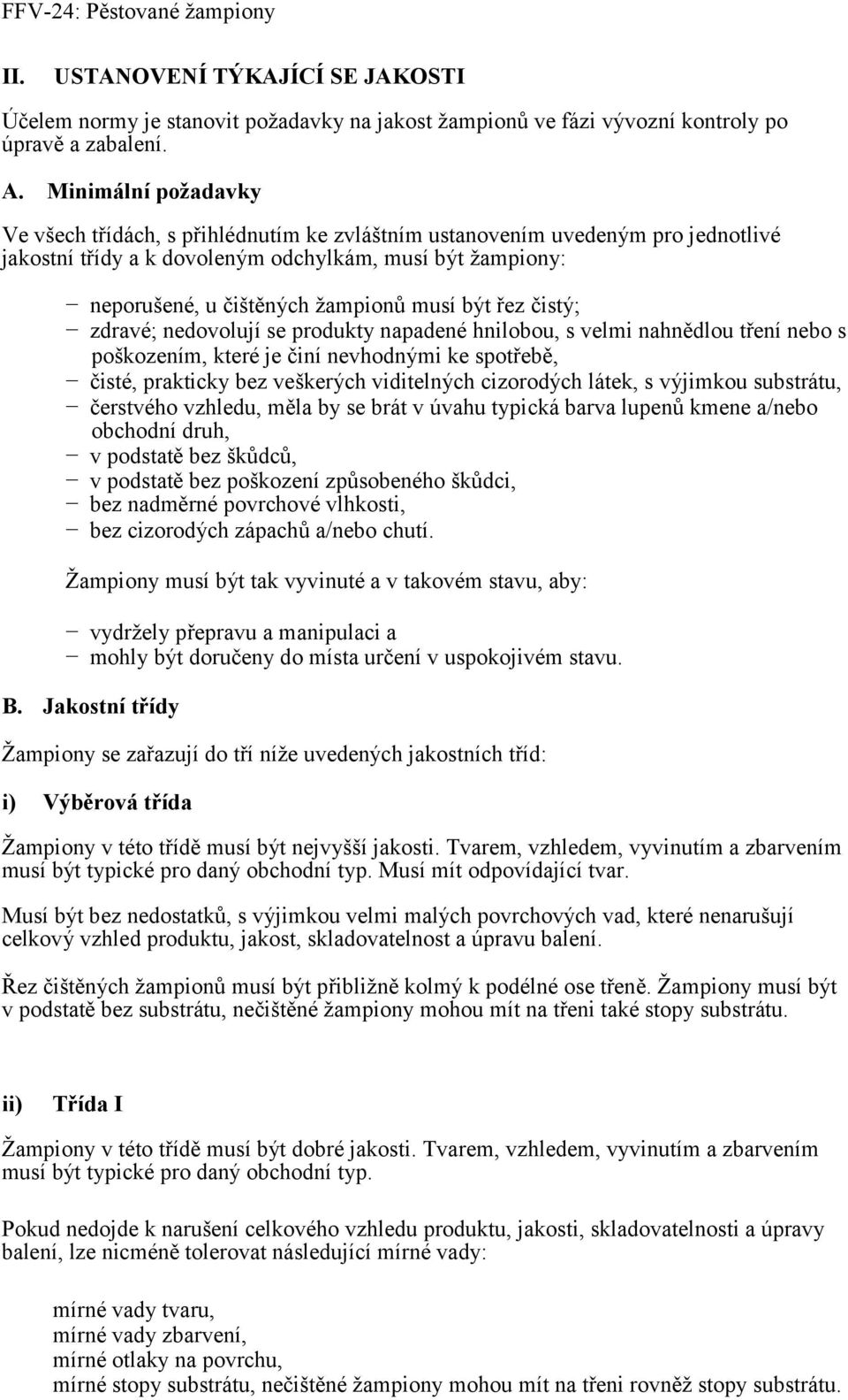 být řez čistý; zdravé; nedovolují se produkty napadené hnilobou, s velmi nahnědlou tření nebo s poškozením, které je činí nevhodnými ke spotřebě, čisté, prakticky bez veškerých viditelných cizorodých