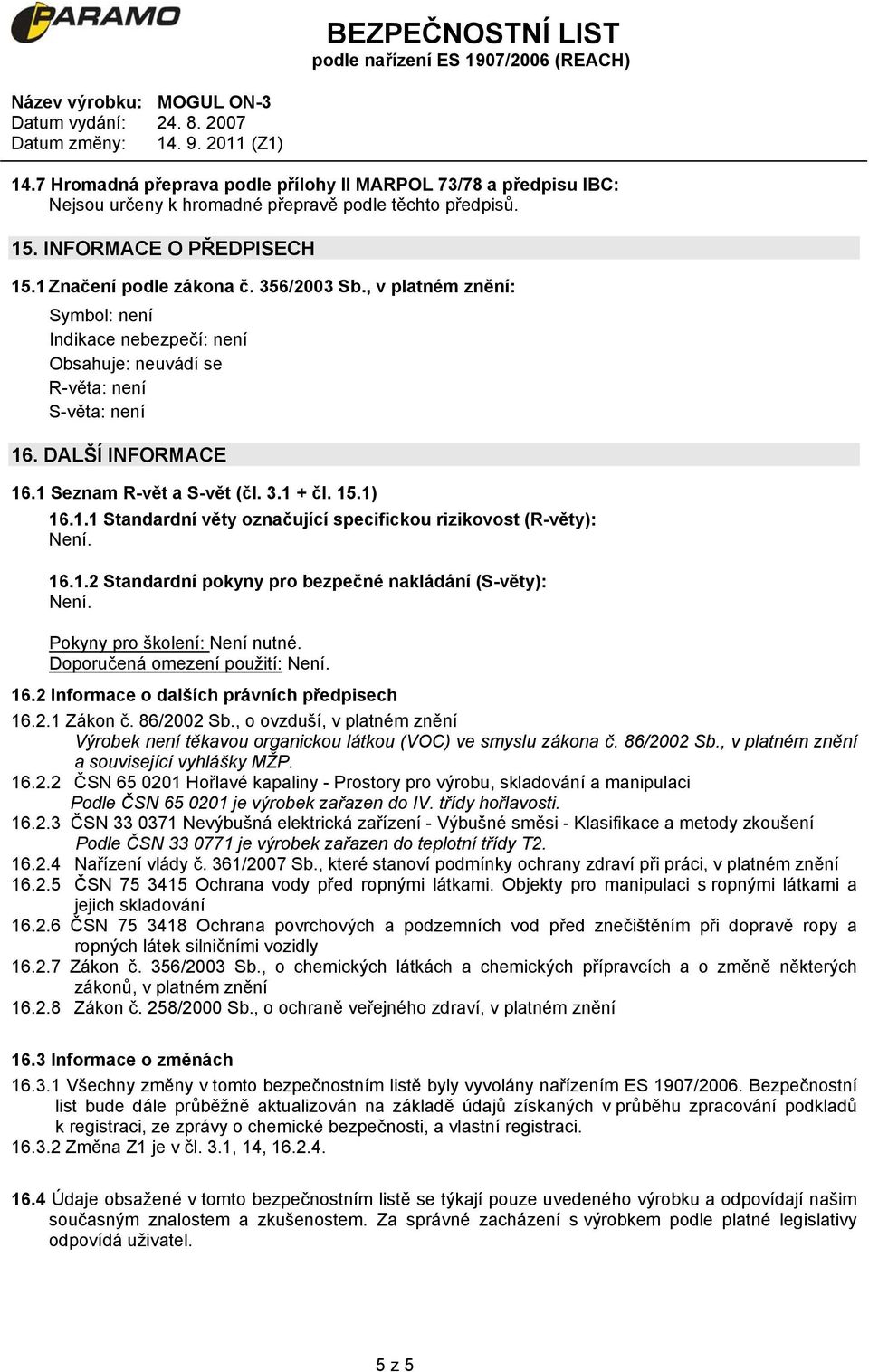 16.1.2 Standardní pokyny pro bezpečné nakládání (S-věty): Není. Pokyny pro školení: Není nutné. Doporučená omezení použití: Není. 16.2 Informace o dalších právních předpisech 16.2.1 Zákon č.