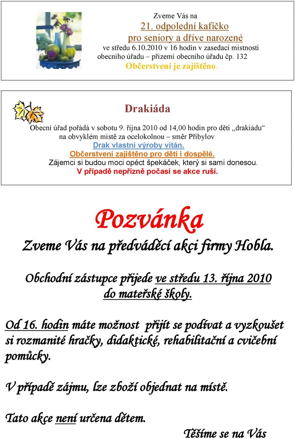 Zájemci si budou moci opéct špekáček, který si sami donesou. V případě nepřízně počasí se akce ruší. Pozvánka Zveme Vás na předváděcí akci firmy Hobla. Obchodní zástupce přijede ve středu 13.