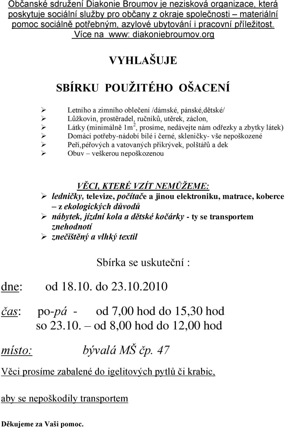 org VYHLAŠUJE SBÍRKU POUŢITÉHO OŠACENÍ Letního a zimního oblečení /dámské, pánské,dětské/ Lůžkovin, prostěradel, ručníků, utěrek, záclon, Látky (minimálně 1m 2, prosíme, nedávejte nám odřezky a