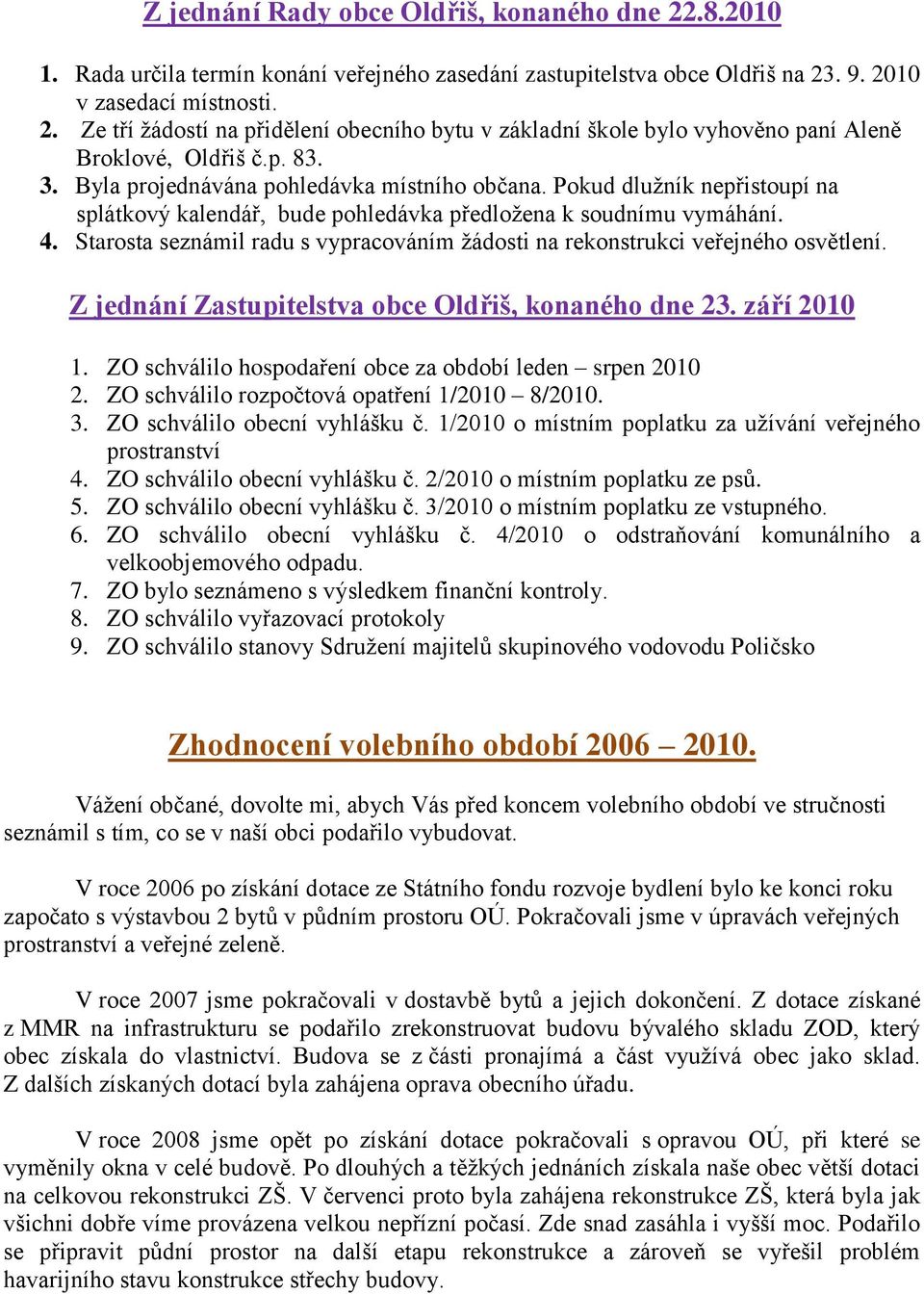 Starosta seznámil radu s vypracováním žádosti na rekonstrukci veřejného osvětlení. Z jednání Zastupitelstva obce Oldřiš, konaného dne 23. září 2010 1.