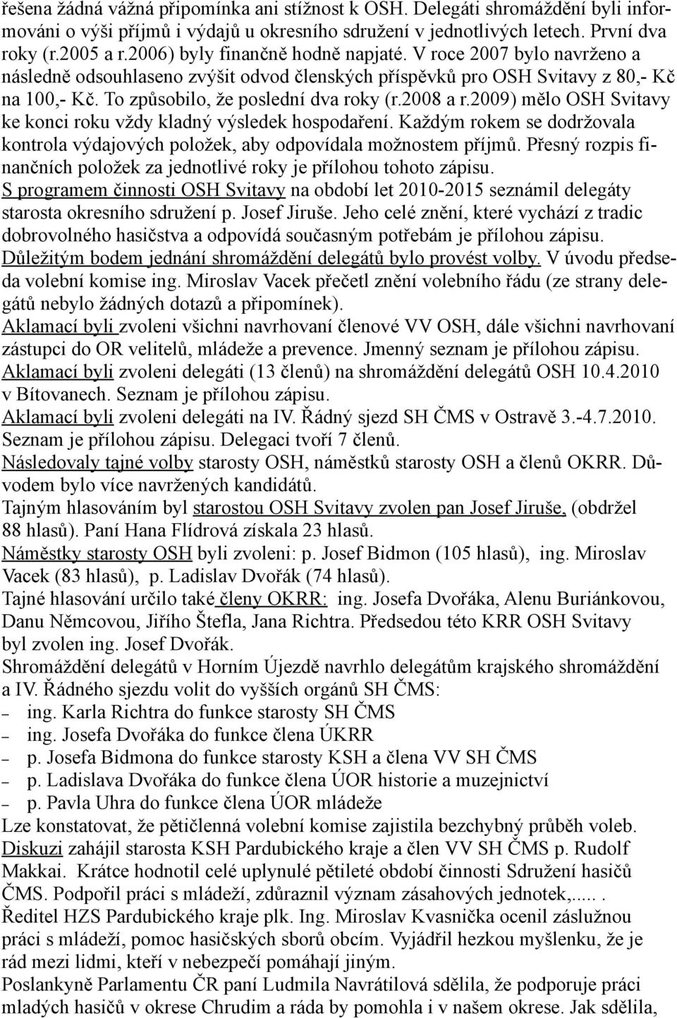 2008 a r.2009) mělo OSH Svitavy ke konci roku vždy kladný výsledek hospodaření. Každým rokem se dodržovala kontrola výdajových položek, aby odpovídala možnostem příjmů.