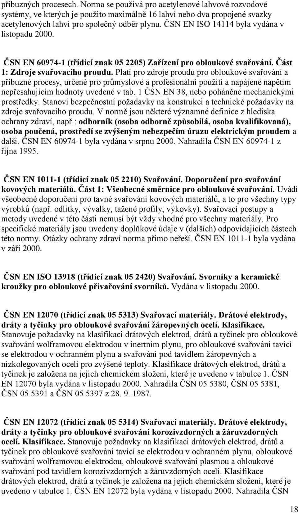 Platí pro zdroje proudu pro obloukové svařování a příbuzné procesy, určené pro průmyslové a profesionální pouţití a napájené napětím nepřesahujícím hodnoty uvedené v tab.
