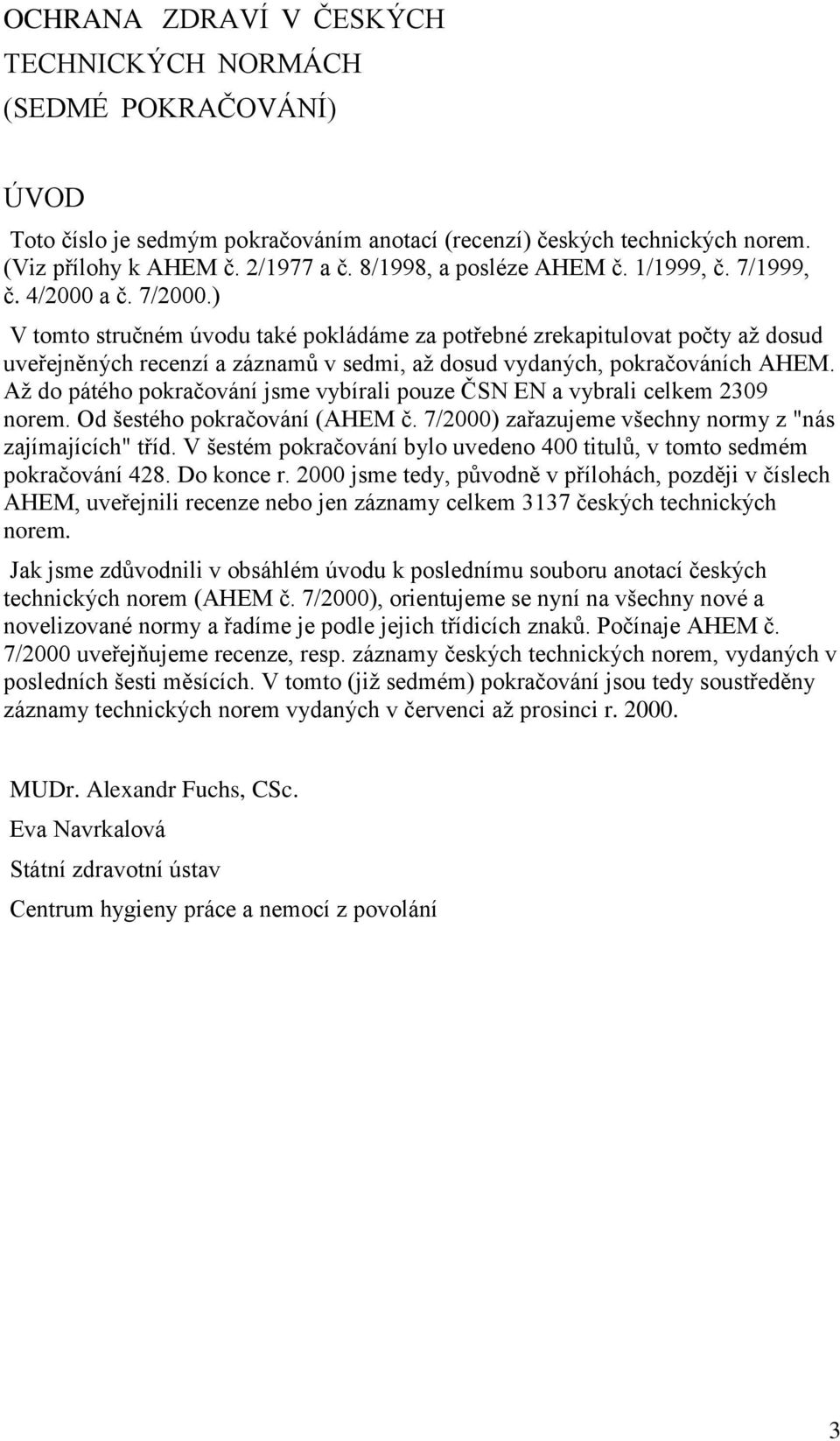 ) V tomto stručném úvodu také pokládáme za potřebné zrekapitulovat počty aţ dosud uveřejněných recenzí a záznamů v sedmi, aţ dosud vydaných, pokračováních AHEM.