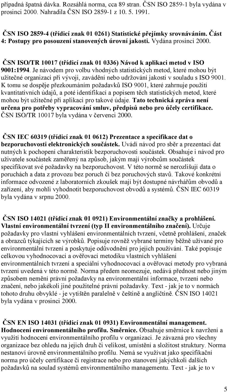 ČSN ISO/TR 10017 (třídicí znak 01 0336) Návod k aplikaci metod v ISO 9001:1994.