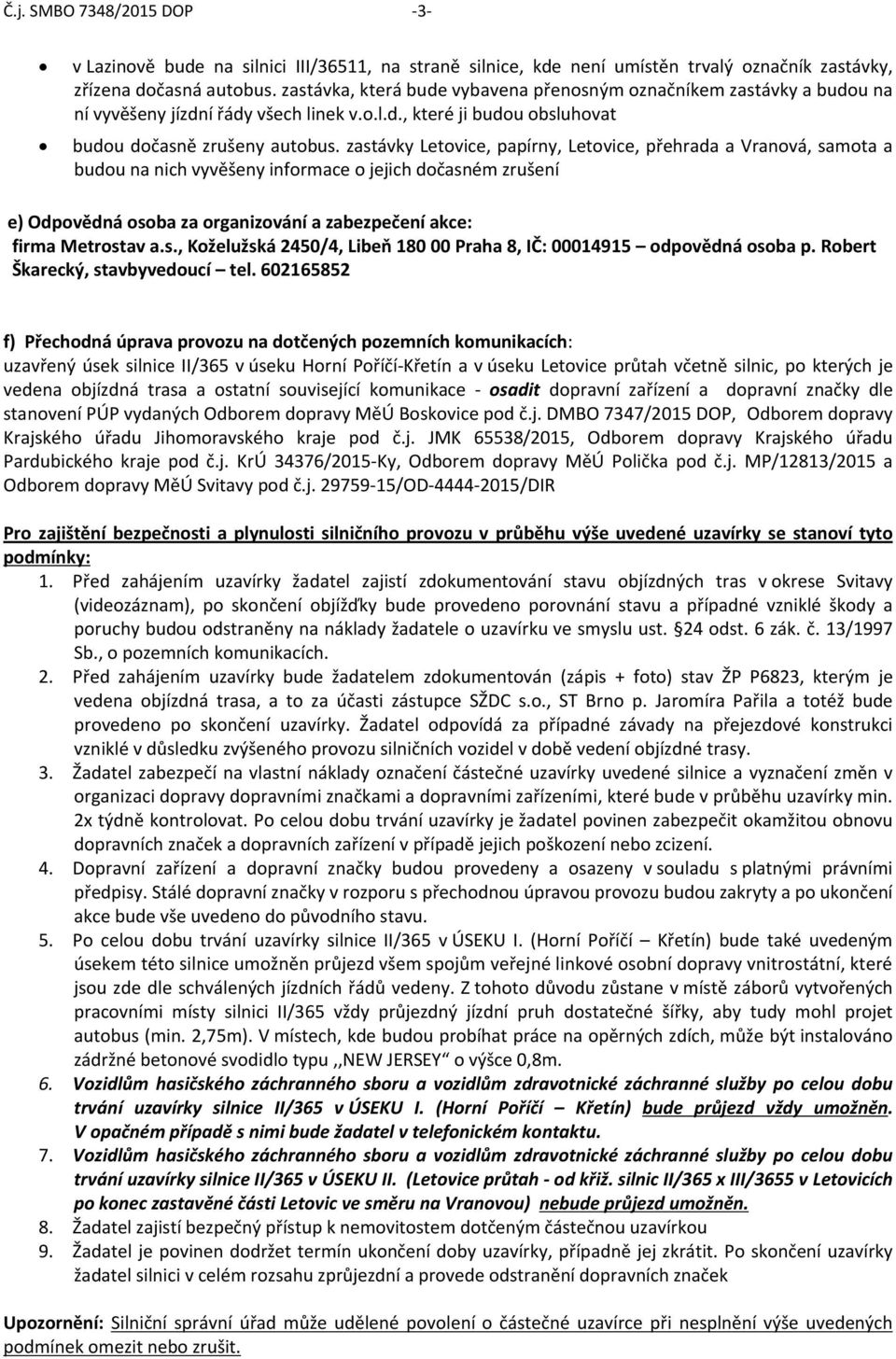 zastávky Letovice, papírny, Letovice, přehrada a Vranová, samota a budou na nich vyvěšeny informace o jejich dočasném zrušení e) Odpovědná osoba za organizování a zabezpečení akce: firma Metrostav a.