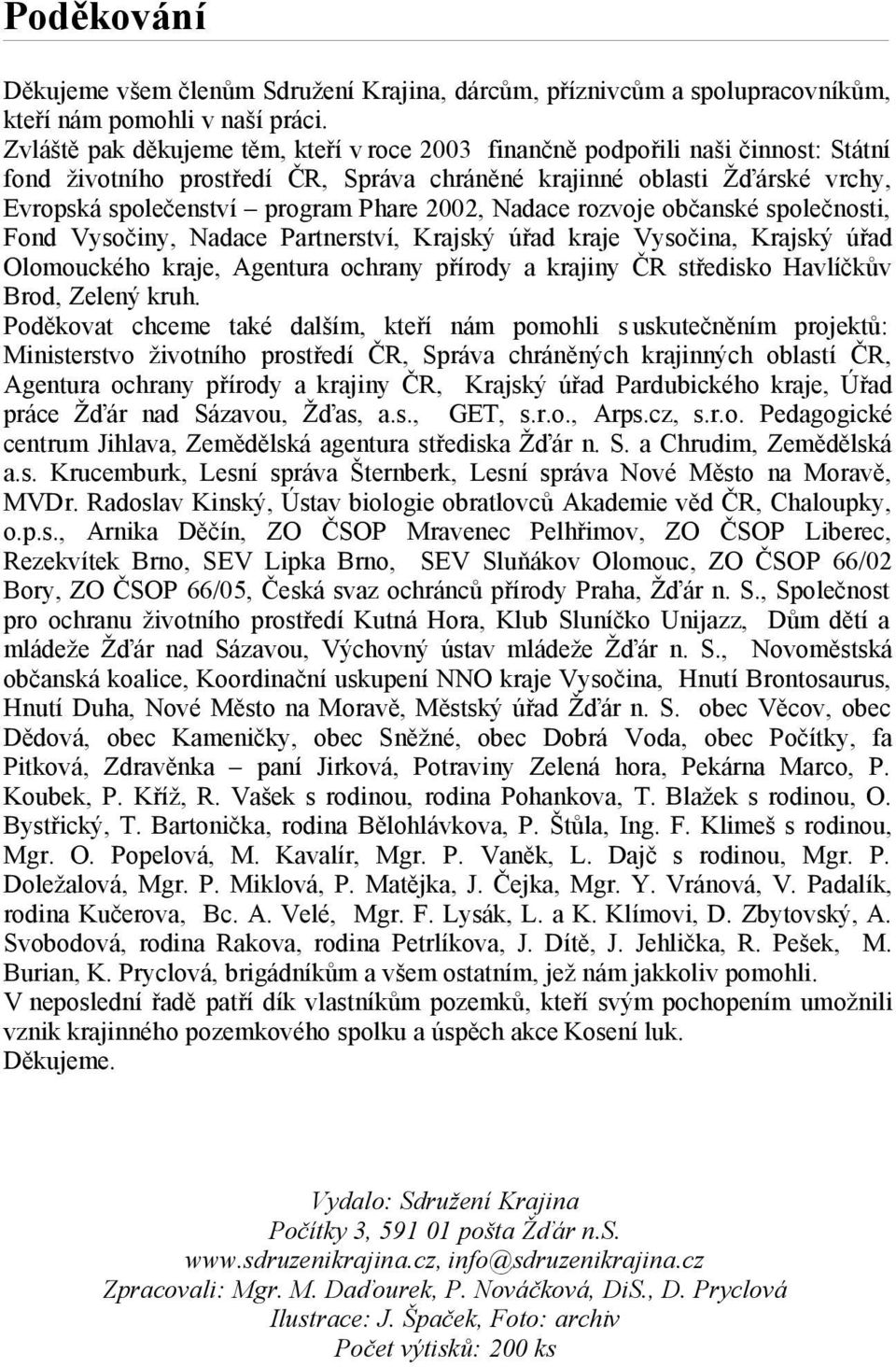 2002, Nadace rozvoje občanské společnosti, Fond Vysočiny, Nadace Partnerství, Krajský úřad kraje Vysočina, Krajský úřad Olomouckého kraje, Agentura ochrany přírody a krajiny ČR středisko Havlíčkův