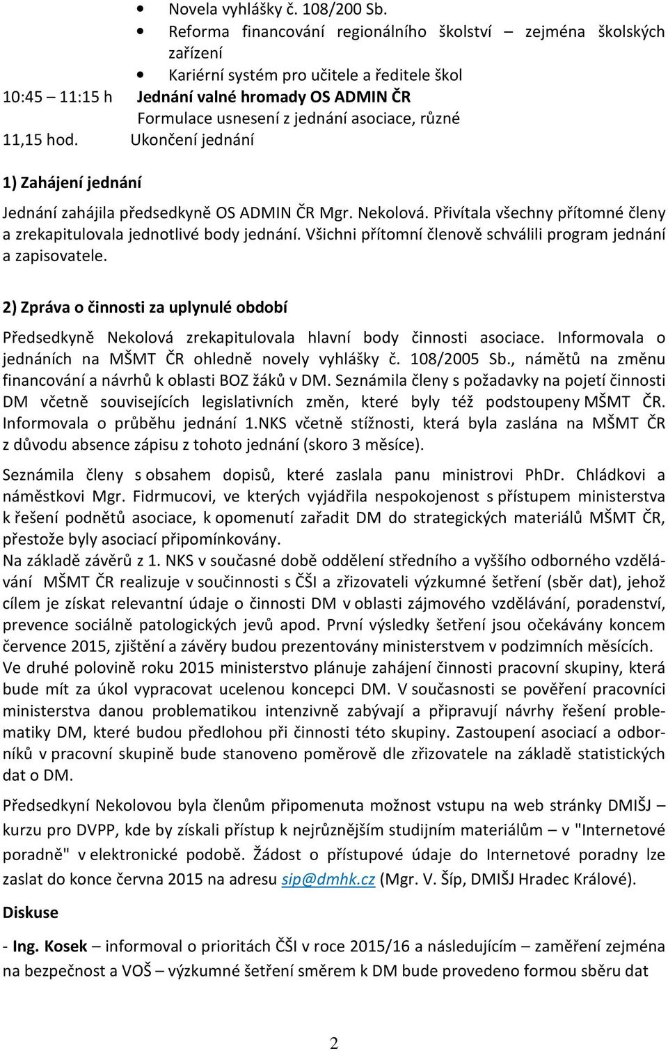 různé 11,15 hod. Ukončení jednání 1) Zahájení jednání Jednání zahájila předsedkyně OS ADMIN ČR Mgr. Nekolová. Přivítala všechny přítomné členy a zrekapitulovala jednotlivé body jednání.