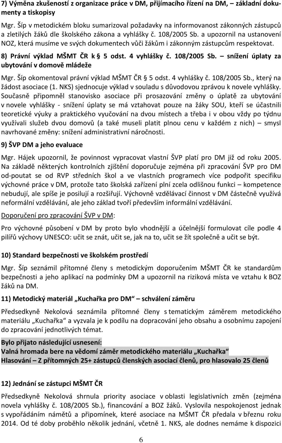 a upozornil na ustanovení NOZ, která musíme ve svých dokumentech vůči žákům i zákonným zástupcům respektovat. 8) Právní výklad MŠMT ČR k 5 odst. 4 vyhlášky č. 108/2005 Sb.