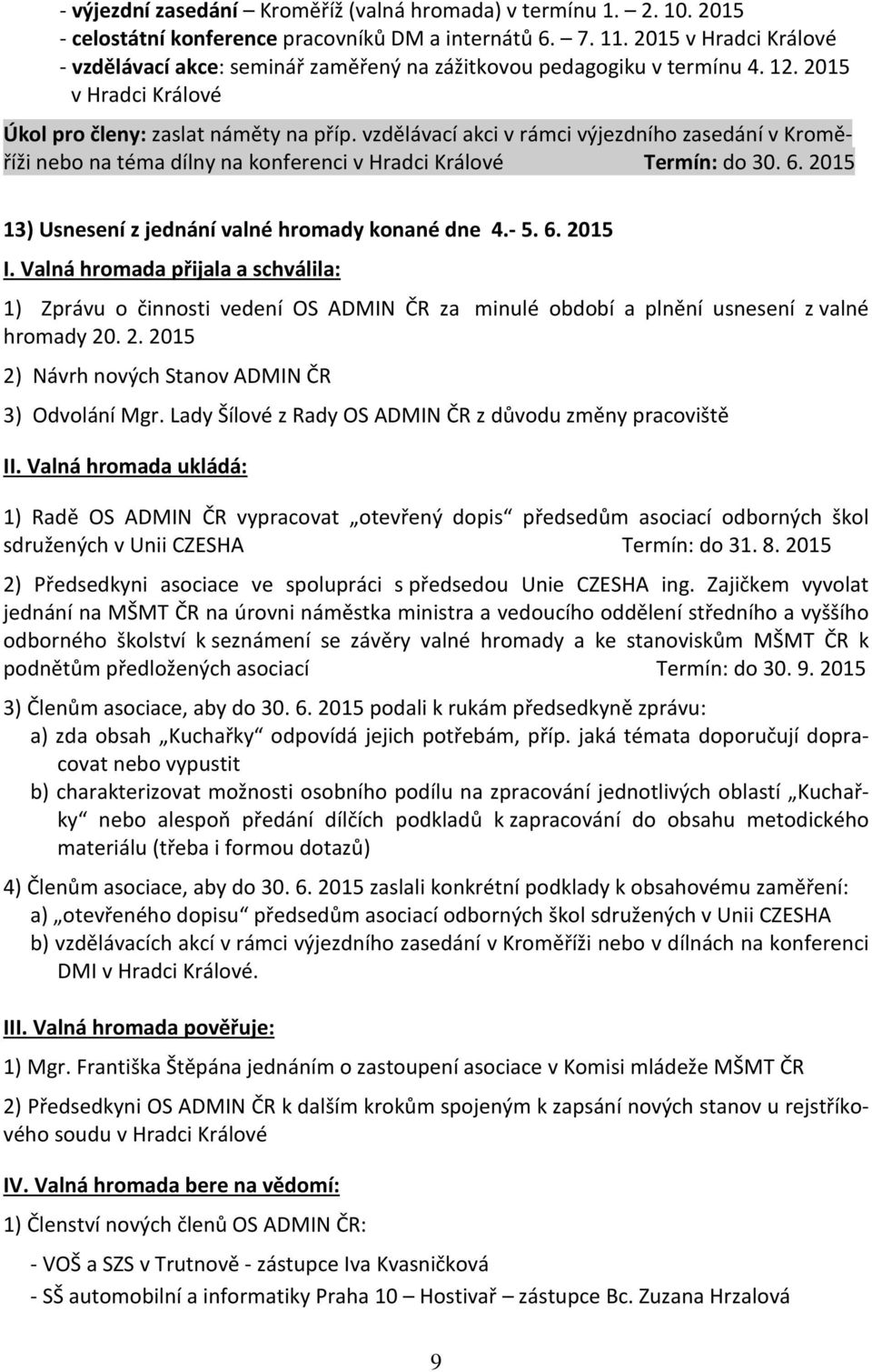 vzdělávací akci v rámci výjezdního zasedání v Kroměříži nebo na téma dílny na konferenci v Hradci Králové Termín: do 30. 6. 2015 13) Usnesení z jednání valné hromady konané dne 4.- 5. 6. 2015 I.