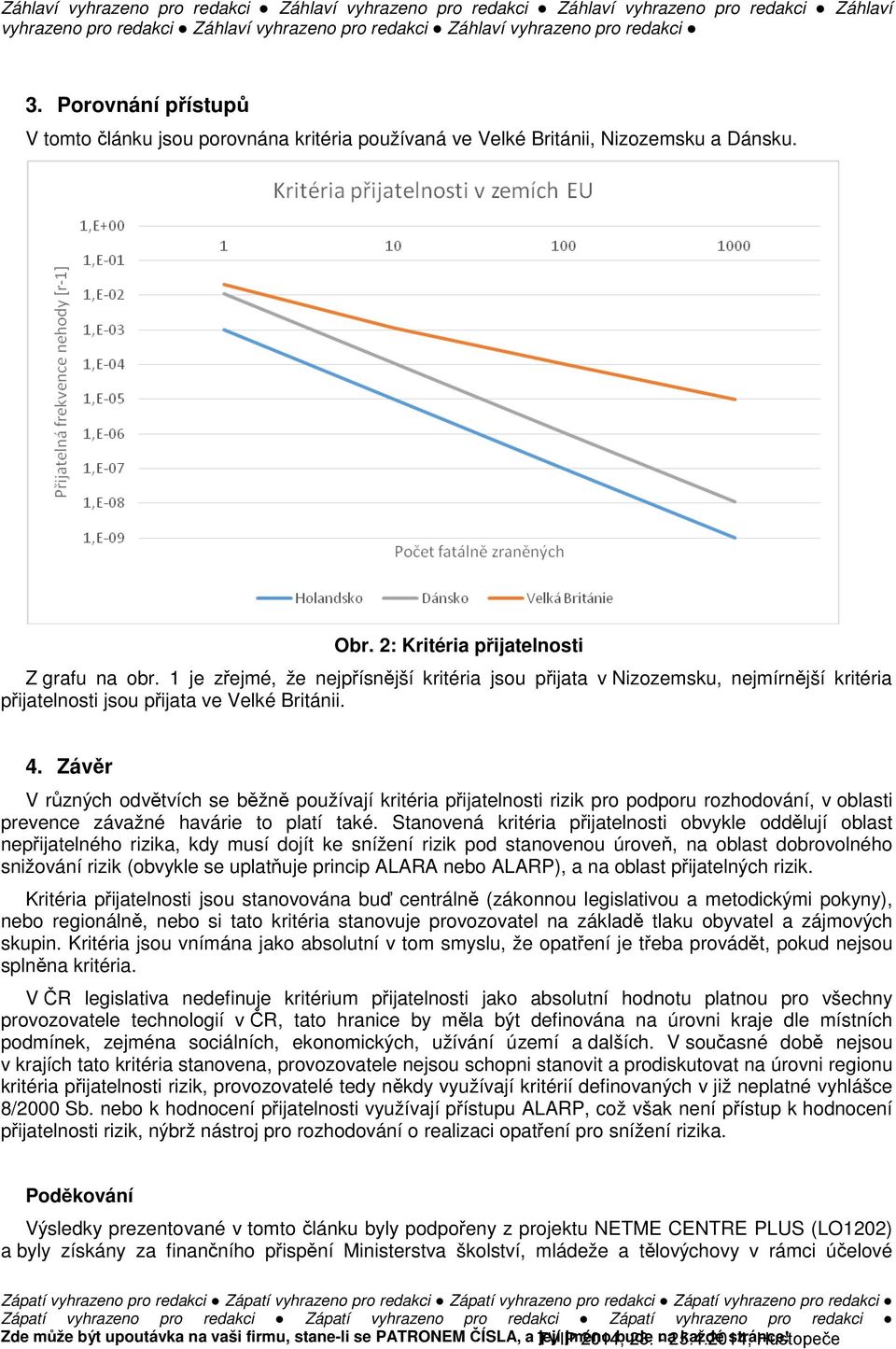 Závěr V různých odvětvích se běžně používají kritéria přijatelnosti rizik pro podporu rozhodování, v oblasti prevence závažné havárie to platí také.