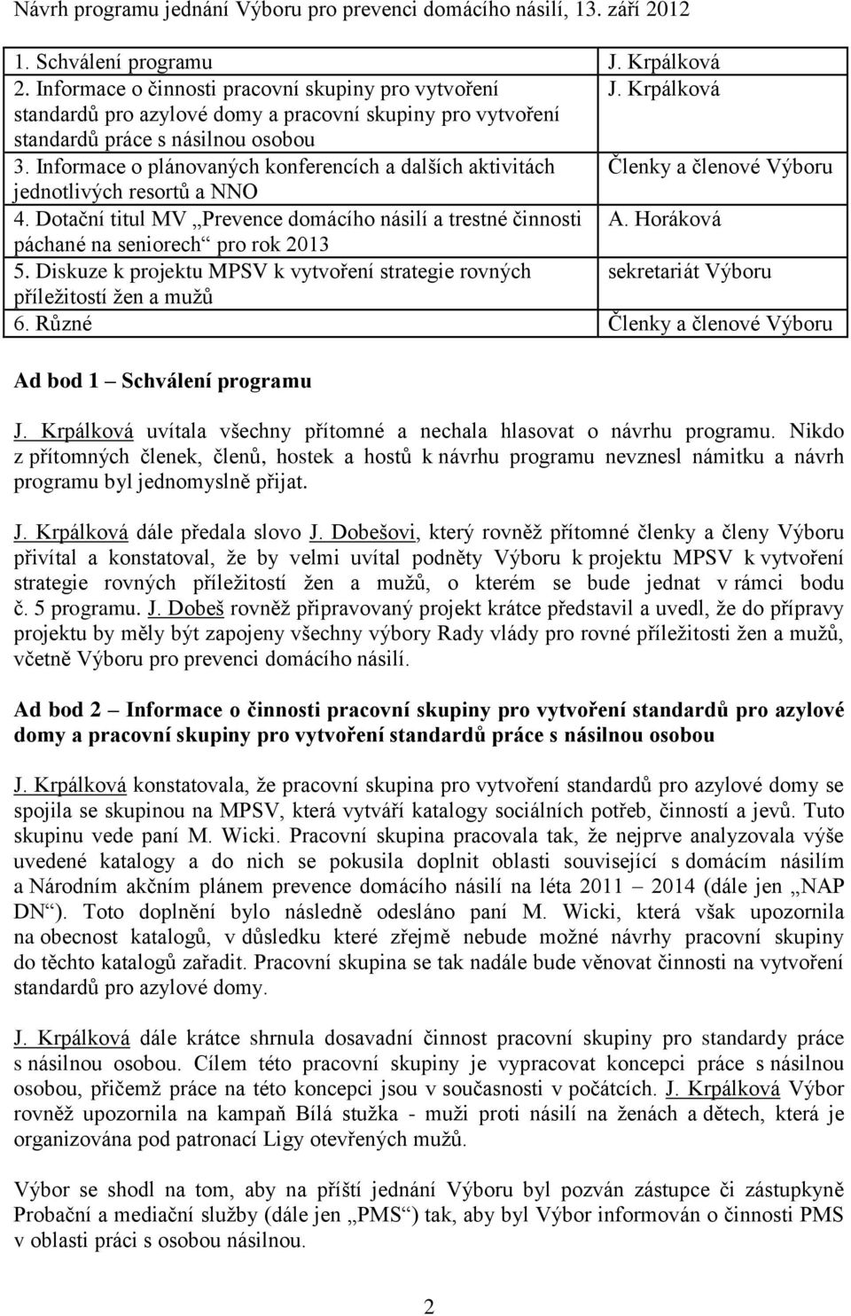 Informace o plánovaných konferencích a dalších aktivitách Členky a členové Výboru jednotlivých resortů a NNO 4. Dotační titul MV Prevence domácího násilí a trestné činnosti A.