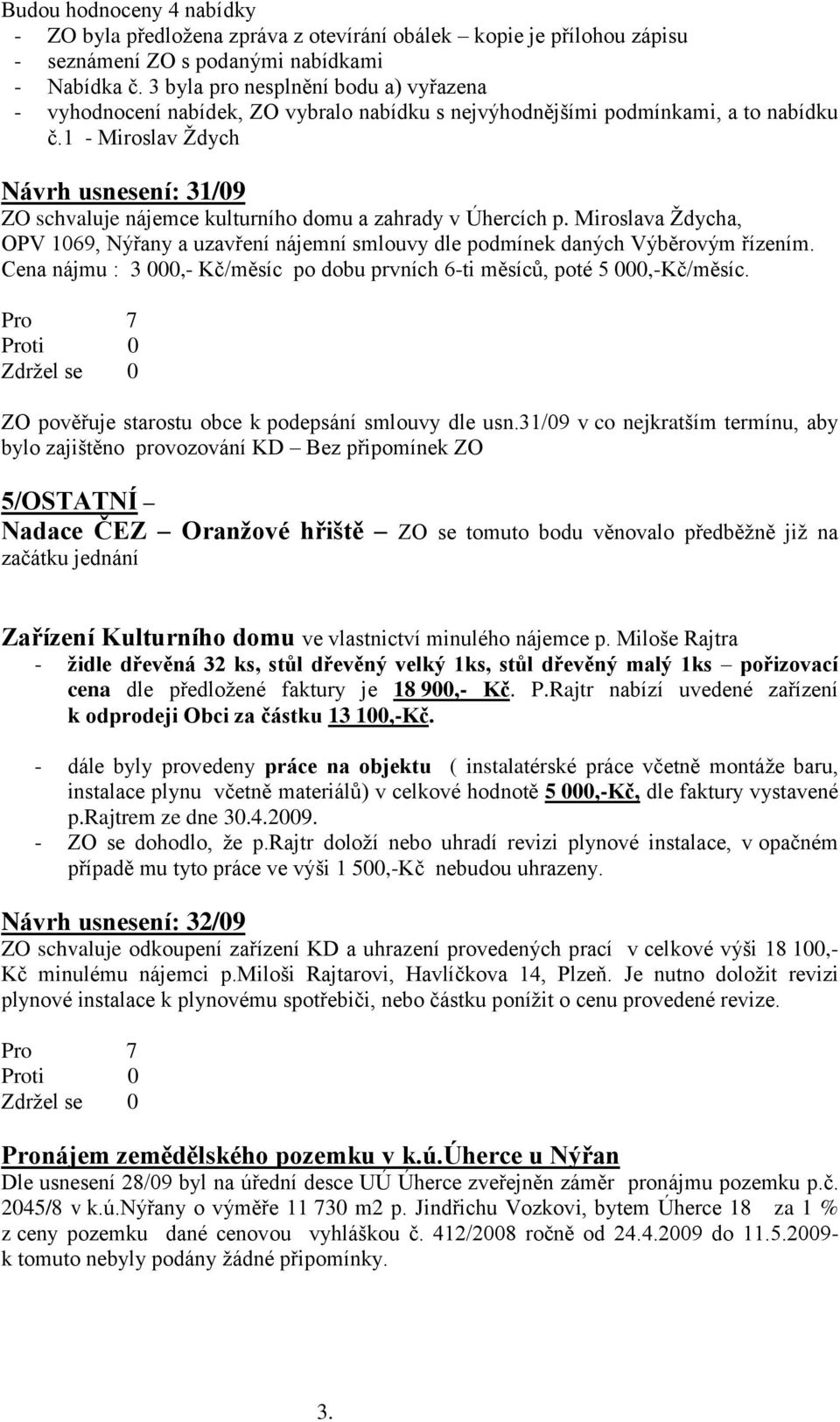 1 - Miroslav Ţdych Návrh usnesení: 31/09 ZO schvaluje nájemce kulturního domu a zahrady v Úhercích p.
