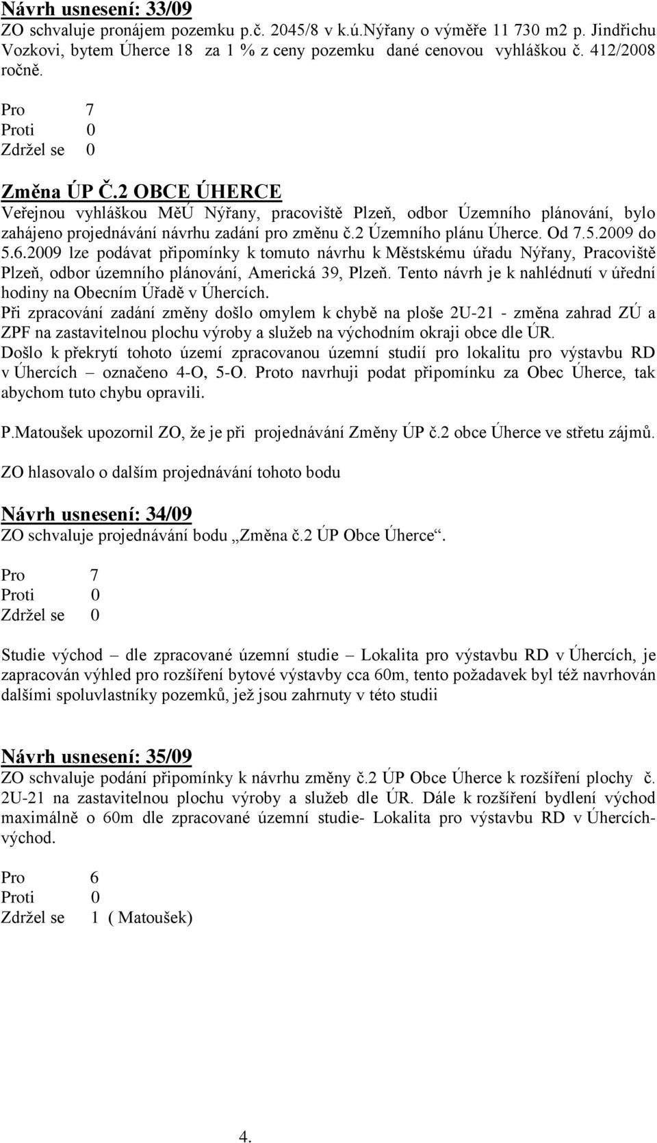 2009 lze podávat připomínky k tomuto návrhu k Městskému úřadu Nýřany, Pracoviště Plzeň, odbor územního plánování, Americká 39, Plzeň.