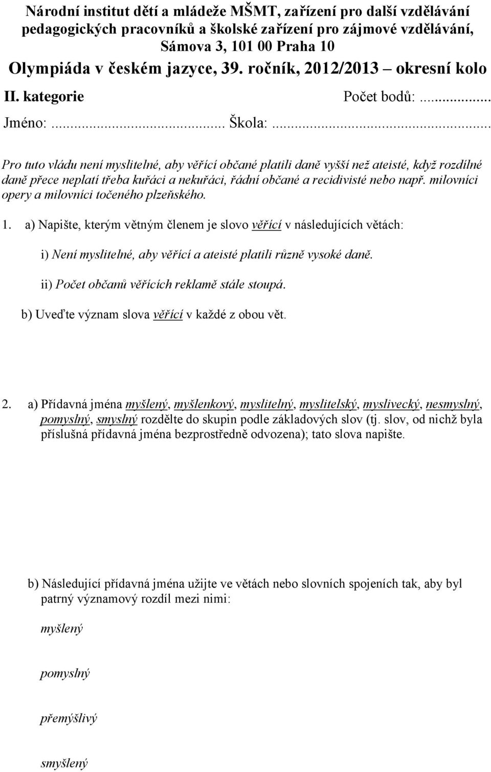 .. Pro tuto vládu není myslitelné, aby věřící občané platili daně vyšší než ateisté, když rozdílné daně přece neplatí třeba kuřáci a nekuřáci, řádní občané a recidivisté nebo např.