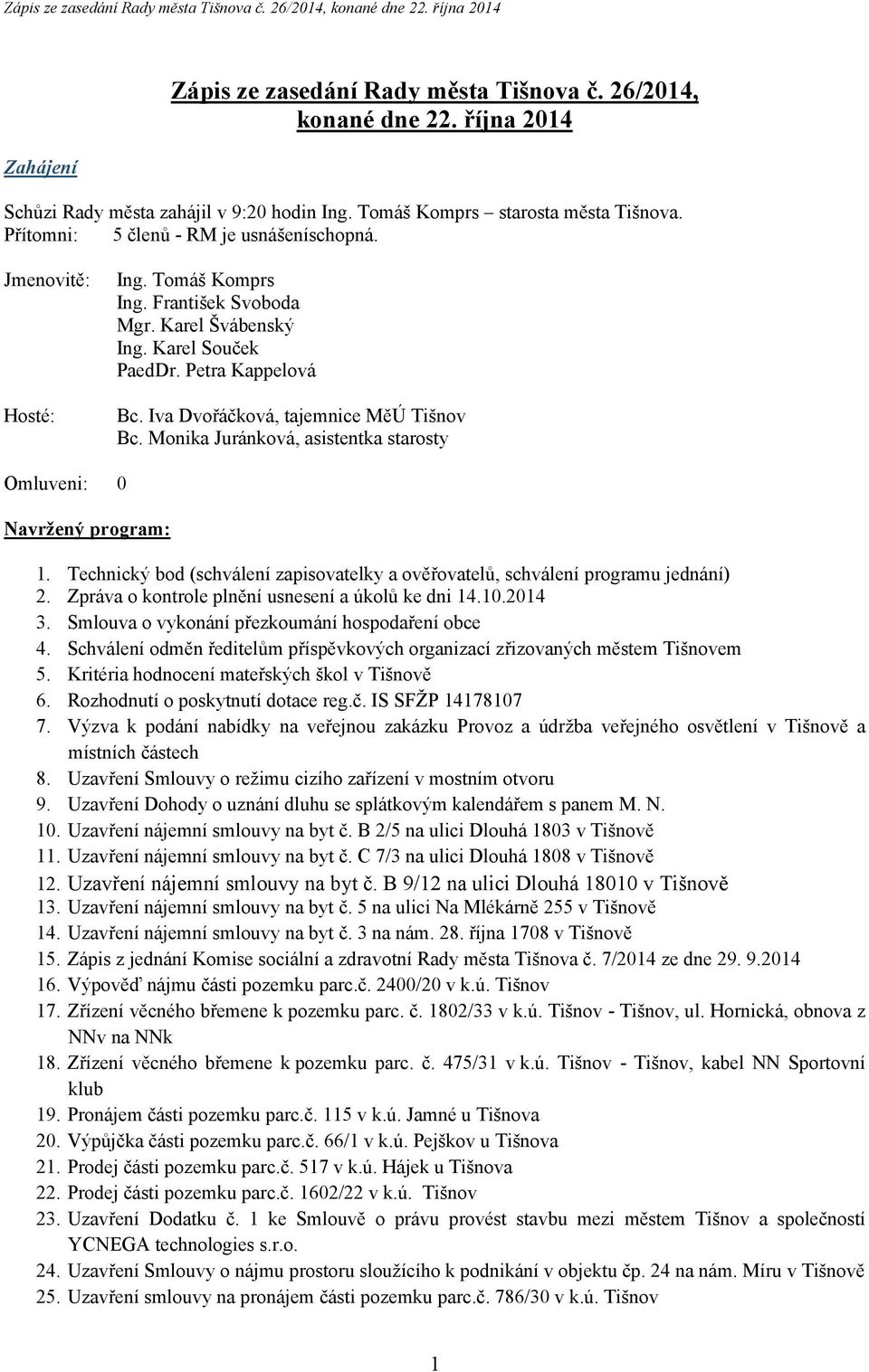 Iva Dvořáčková, tajemnice MěÚ Tišnov Bc. Monika Juránková, asistentka starosty Omluveni: 0 Navržený program: 1. Technický bod (schválení zapisovatelky a ověřovatelů, schválení programu jednání) 2.