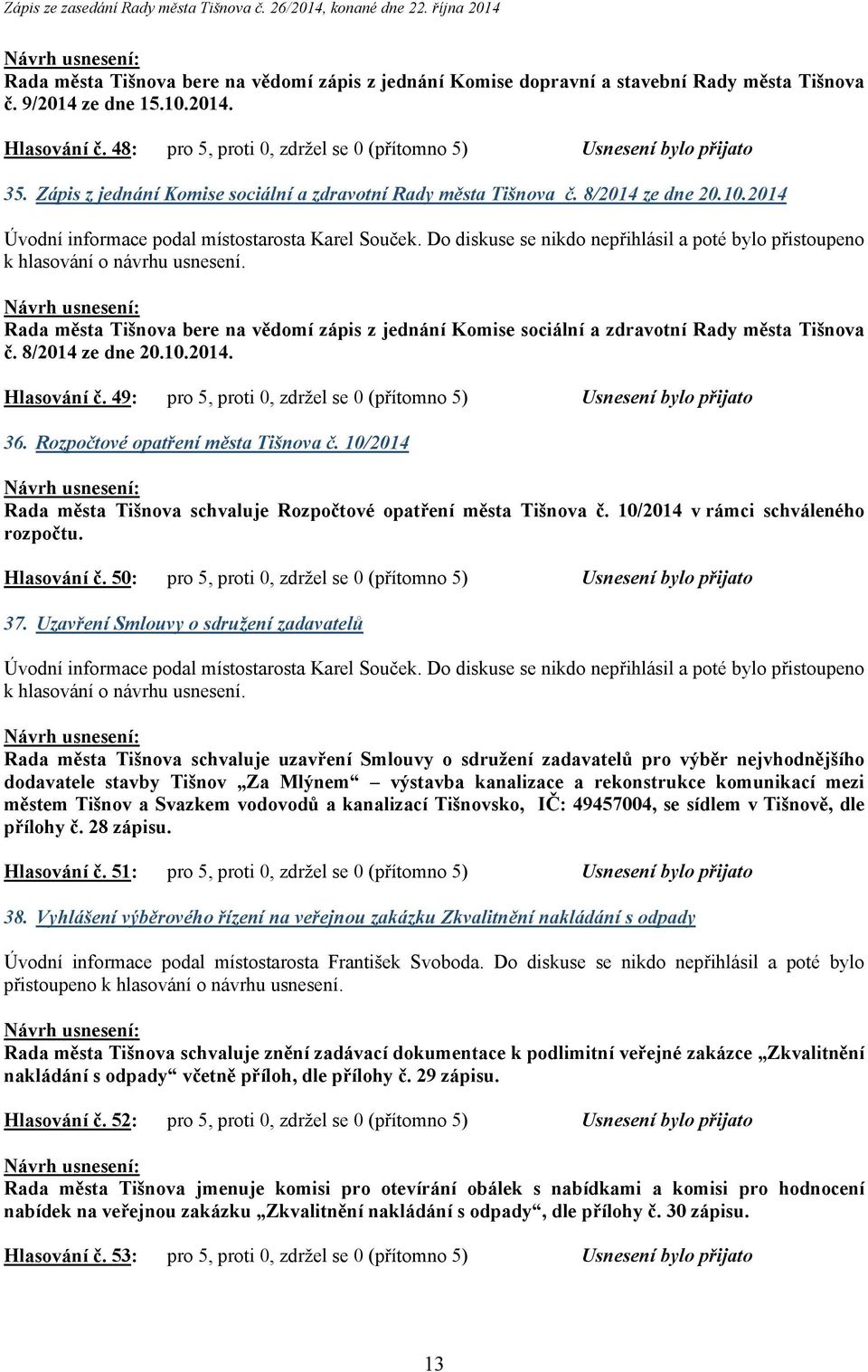 2014 Rada města Tišnova bere na vědomí zápis z jednání Komise sociální a zdravotní Rady města Tišnova č. 8/2014 ze dne 20.10.2014. Hlasování č.