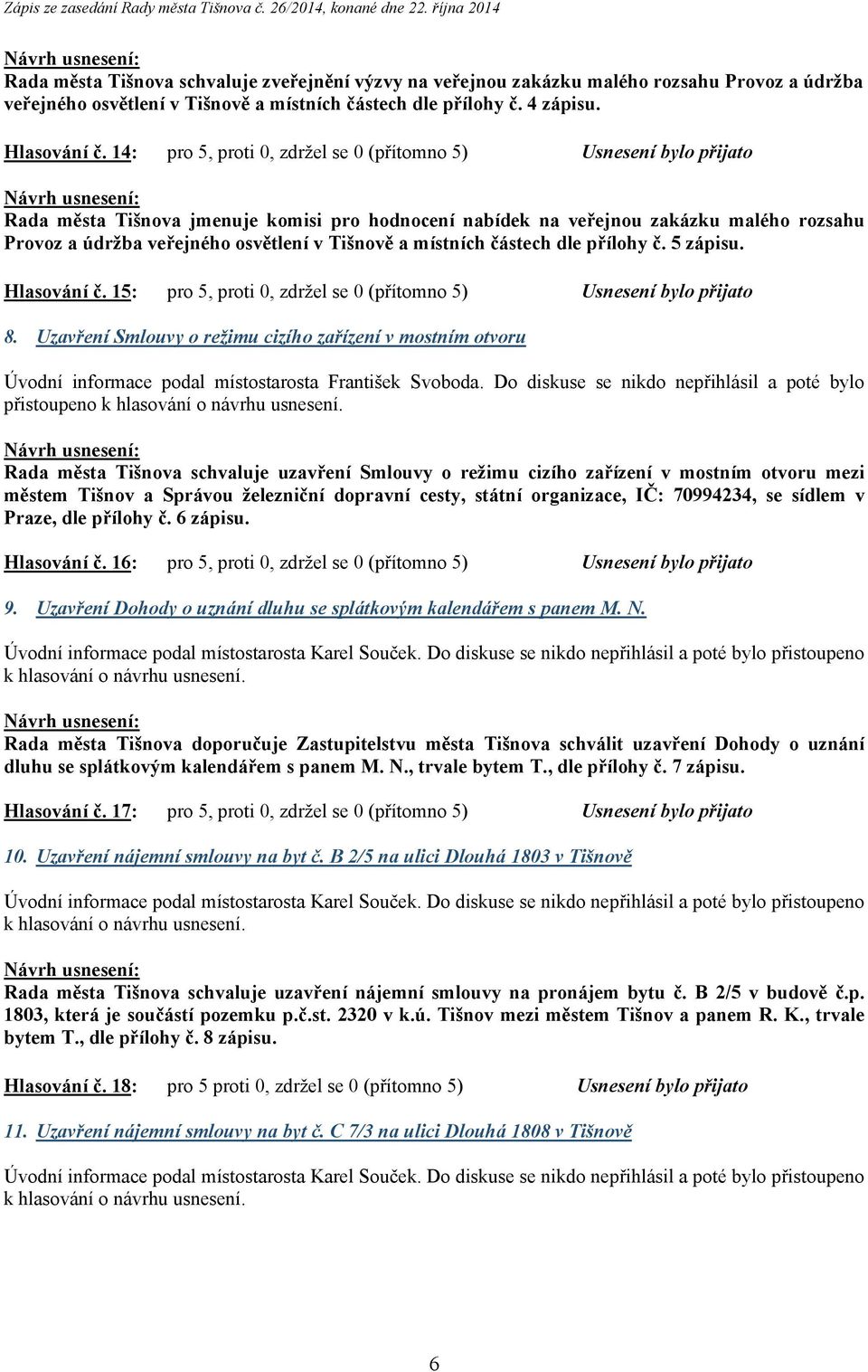 Tišnově a místních částech dle přílohy č. 5 zápisu. Hlasování č. 15: pro 5, proti 0, zdržel se 0 (přítomno 5) Usnesení bylo přijato 8.