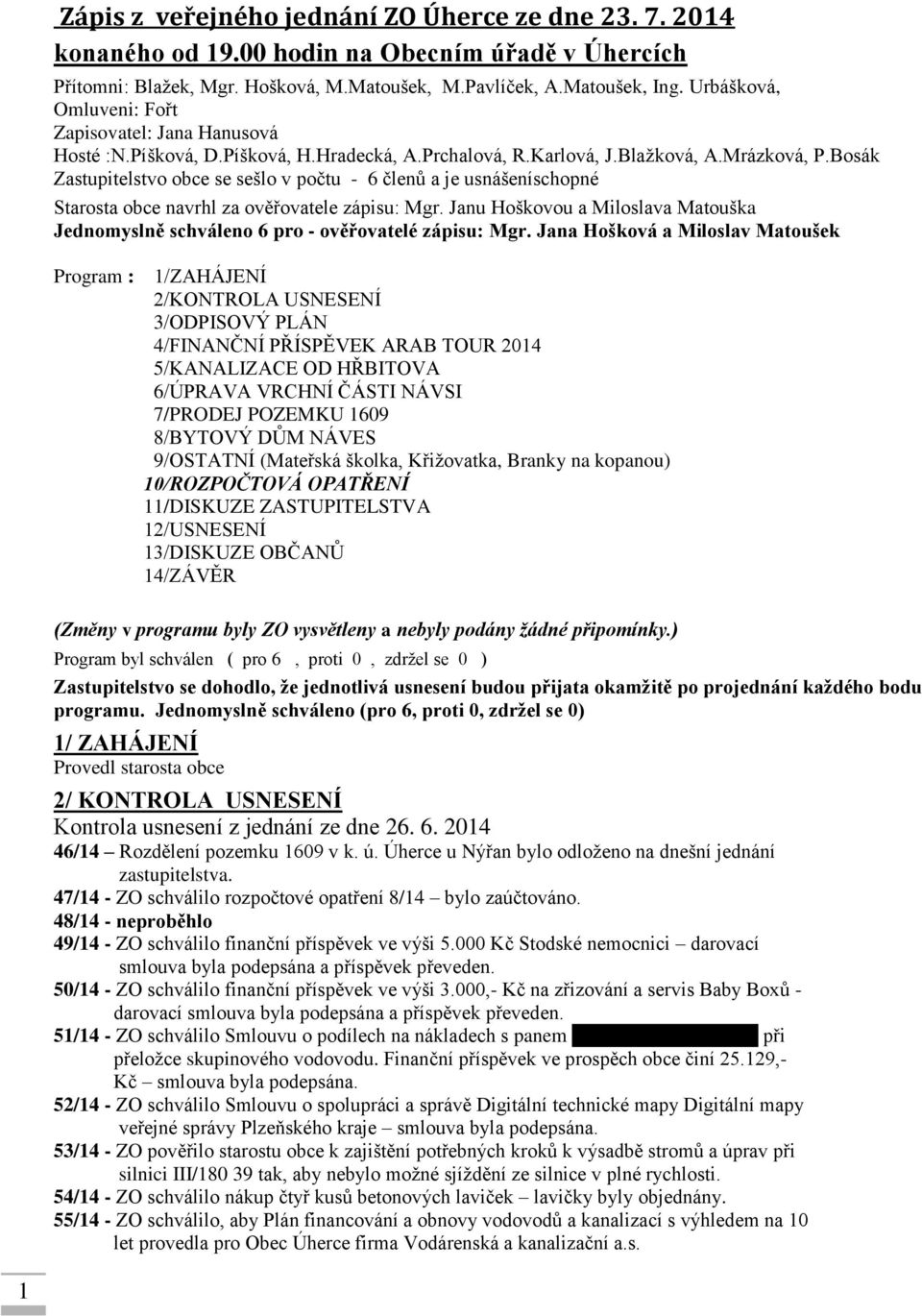 Bosák Zastupitelstvo obce se sešlo v počtu - 6 členů a je usnášeníschopné Starosta obce navrhl za ověřovatele zápisu: Mgr.