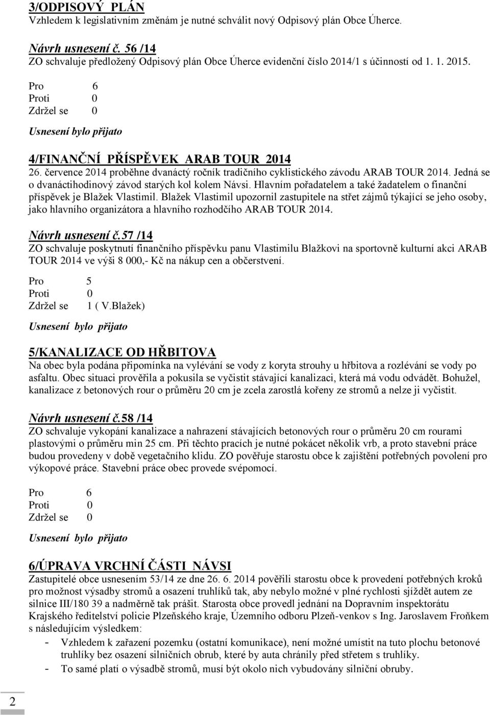 července 2014 proběhne dvanáctý ročník tradičního cyklistického závodu ARAB TOUR 2014. Jedná se o dvanáctihodinový závod starých kol kolem Návsi.