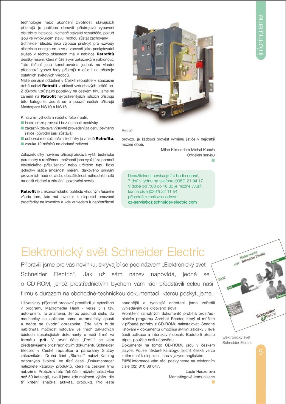 Schneider Electric jako v robce pfiístrojû pro rozvody elektrické energie nn a vn a zároveà jako poskytovatel sluïeb v tûchto oblastech má v nabídce RetrofitÛ desítky fie ení, která mûïe sv m