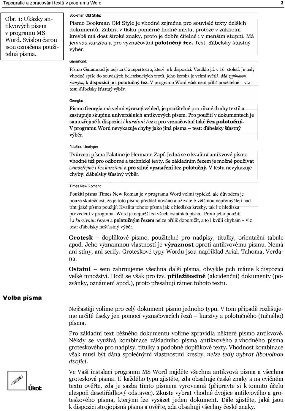 Groteskové typy Wordu jsou například Arial, Tahoma, Verdana. Ostatní sem zahrnujeme všechna další písma, obvykle jich máme k dispozici velké množství. Hodí se však pro tzv.