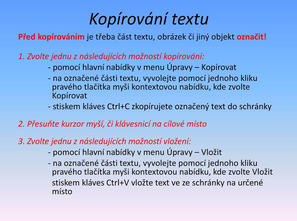 myši kontextovou nabídku, kde zvolte Kopírovat - stiskem kláves Ctrl+C zkopírujete označený text do schránky 2. Přesuňte kurzor myší, či klávesnicí na cílové místo 3.