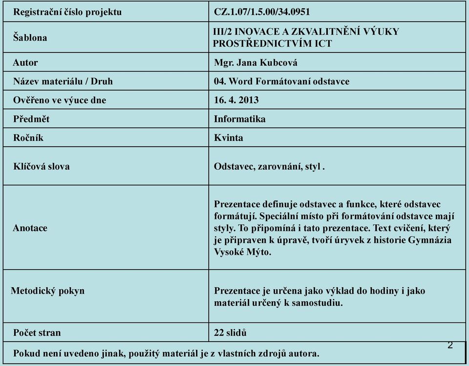 Anotace Prezentace definuje odstavec a funkce, které odstavec formátují. Speciální místo při formátování odstavce mají styly. To připomíná i tato prezentace.