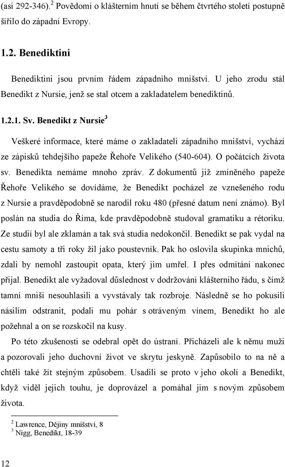 Benedikt z Nursie 3 Veškeré informace, které máme o zakladateli západního mnišství, vychází ze zápisků tehdejšího papeţe Řehoře Velikého (540-604). O počátcích ţivota sv. Benedikta nemáme mnoho zpráv.