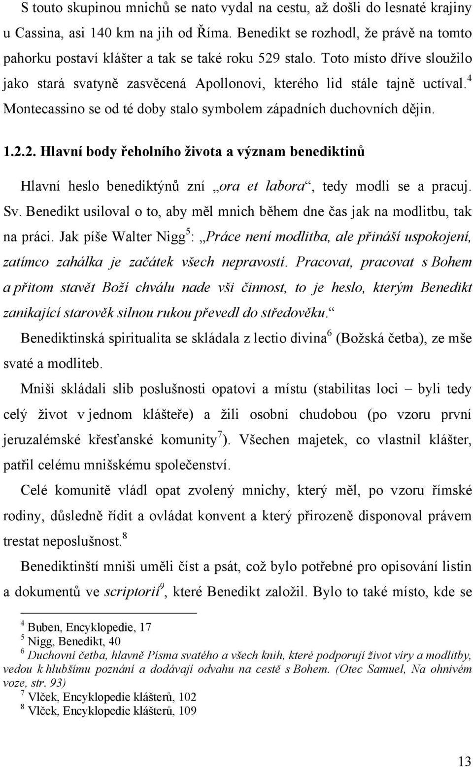 4 Montecassino se od té doby stalo symbolem západních duchovních dějin. 1.2.2. Hlavní body řeholního života a význam benediktinů Hlavní heslo benediktýnů zní ora et labora, tedy modli se a pracuj. Sv.