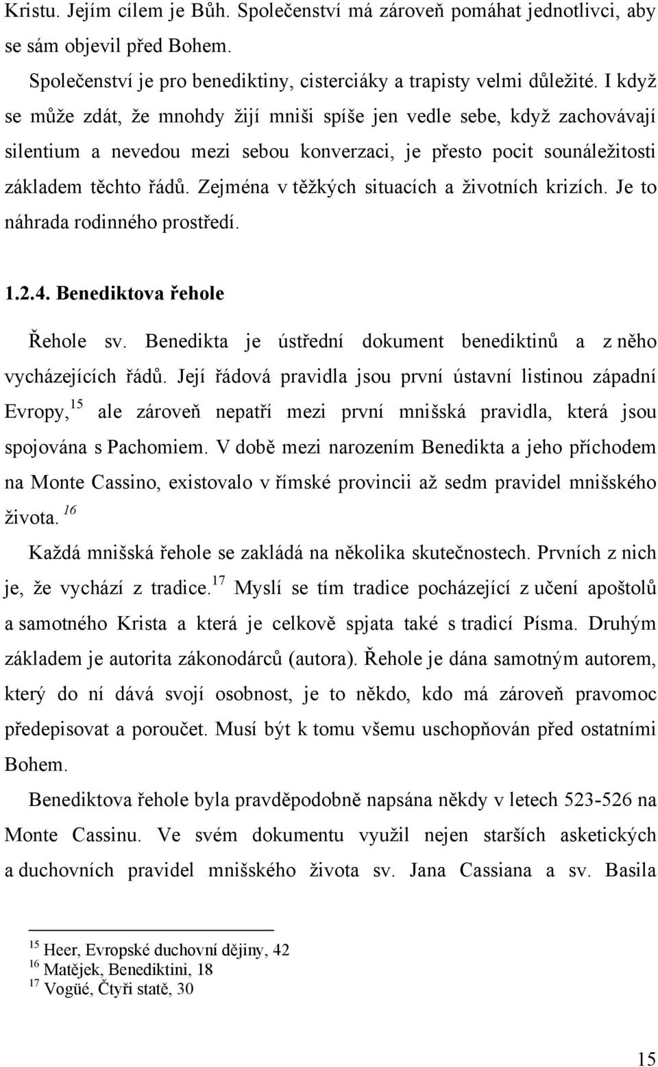 Zejména v těţkých situacích a ţivotních krizích. Je to náhrada rodinného prostředí. 1.2.4. Benediktova řehole Řehole sv. Benedikta je ústřední dokument benediktinů a z něho vycházejících řádů.