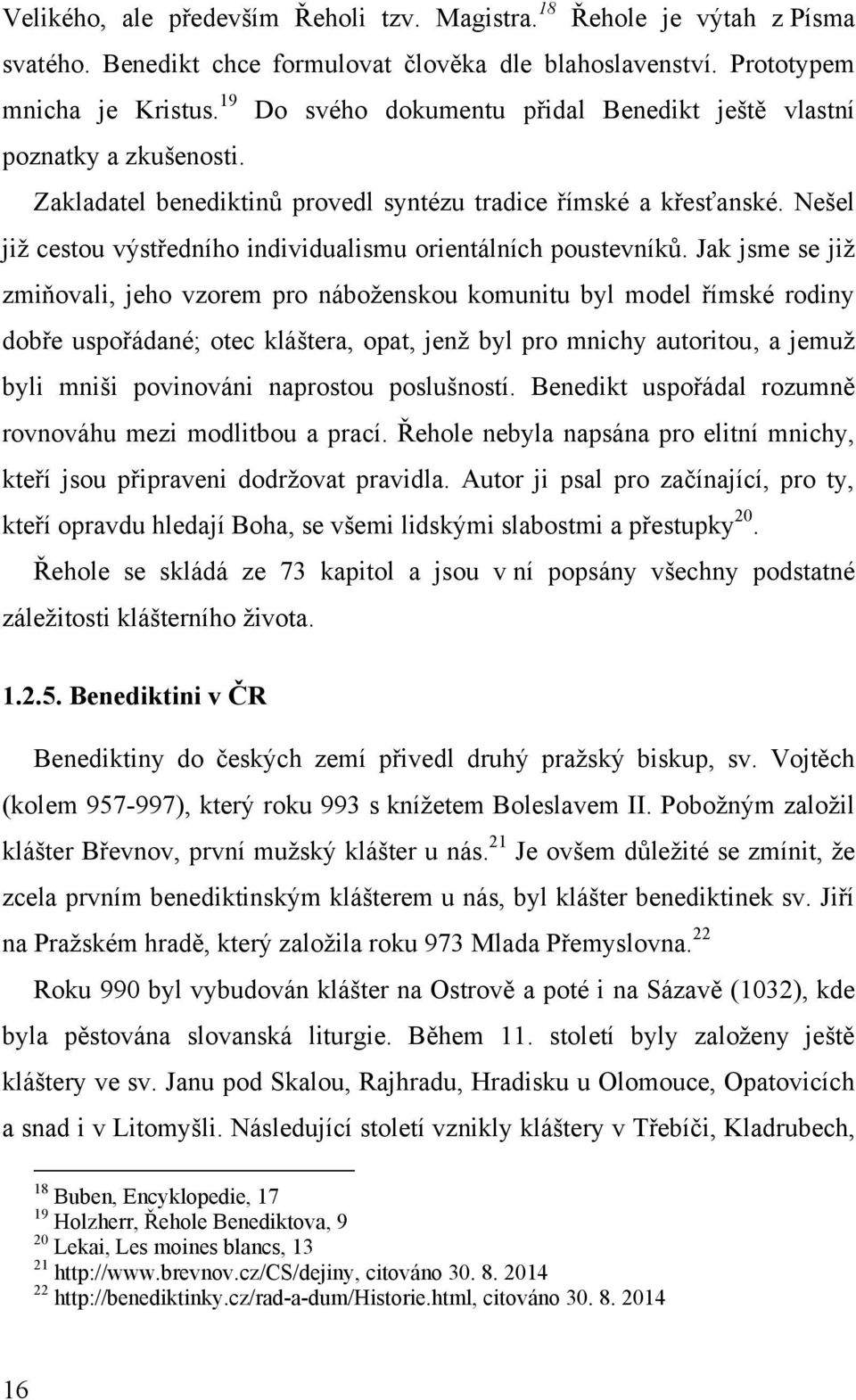 Nešel jiţ cestou výstředního individualismu orientálních poustevníků.