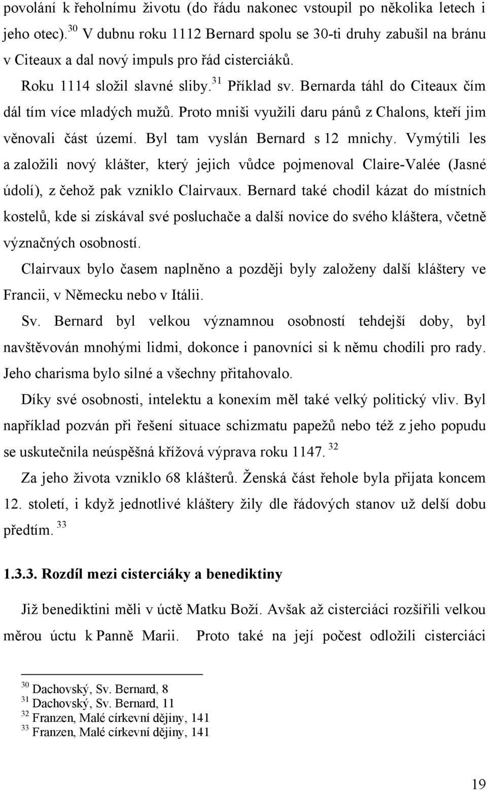 Bernarda táhl do Citeaux čím dál tím více mladých muţů. Proto mniši vyuţili daru pánů z Chalons, kteří jim věnovali část území. Byl tam vyslán Bernard s 12 mnichy.