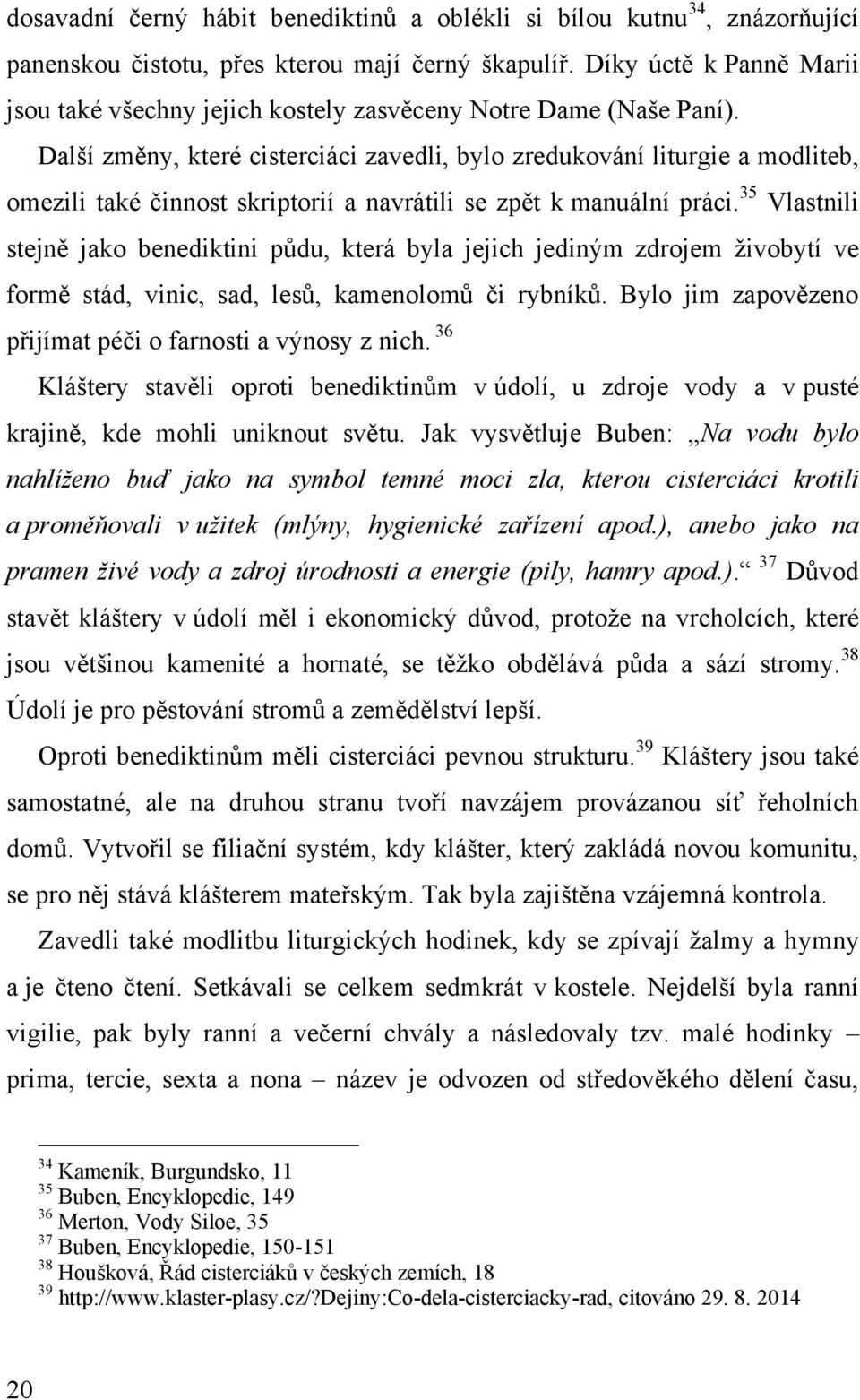 Další změny, které cisterciáci zavedli, bylo zredukování liturgie a modliteb, omezili také činnost skriptorií a navrátili se zpět k manuální práci.