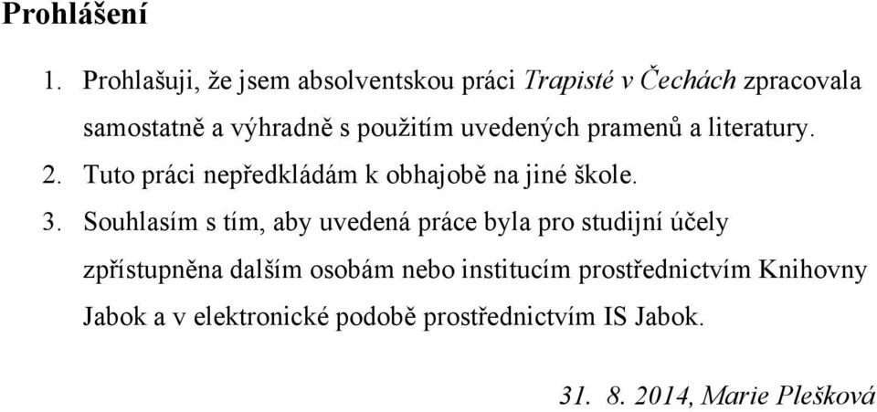 uvedených pramenů a literatury. 2. Tuto práci nepředkládám k obhajobě na jiné škole. 3.