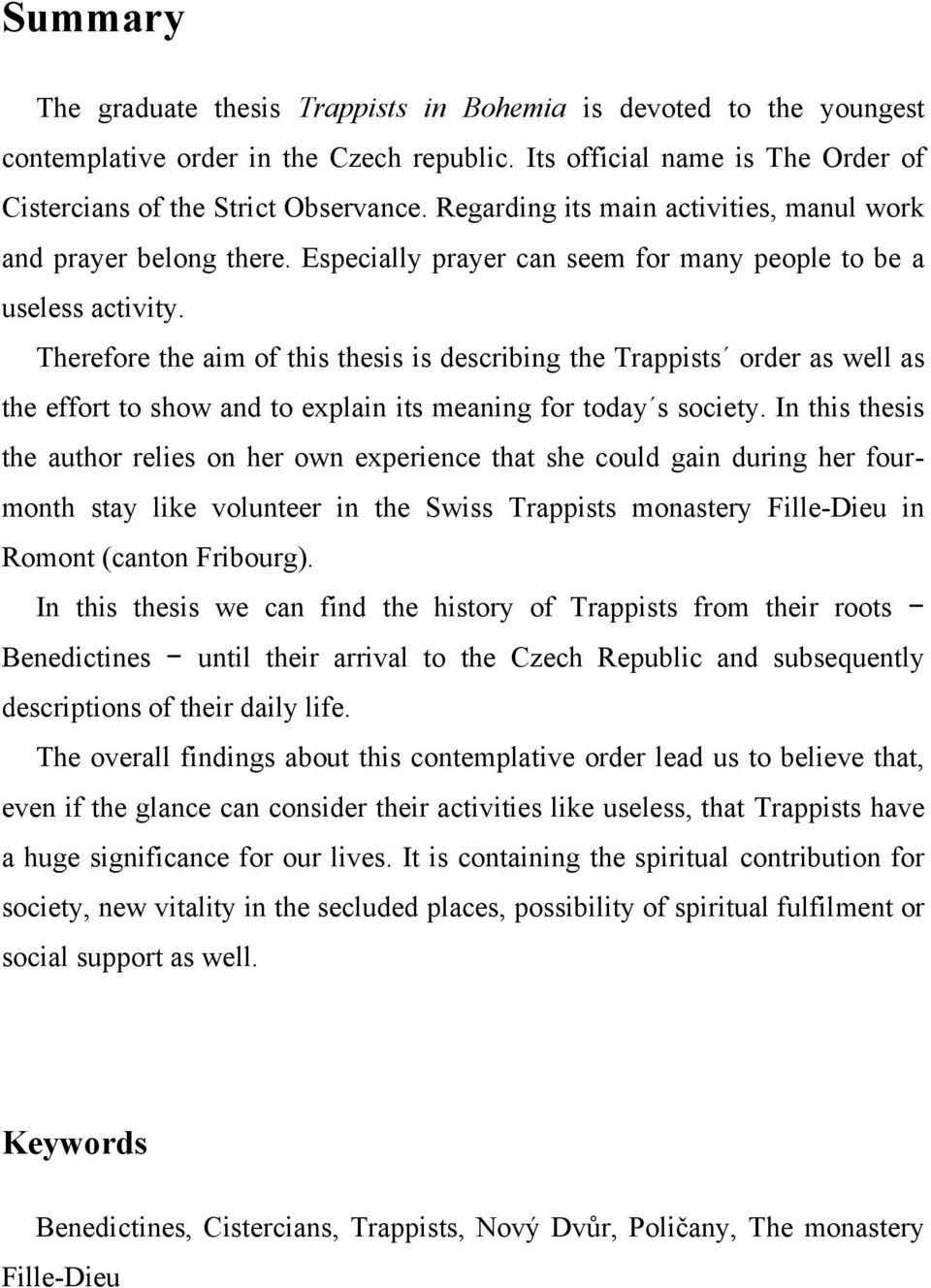 Therefore the aim of this thesis is describing the Trappists order as well as the effort to show and to explain its meaning for today s society.