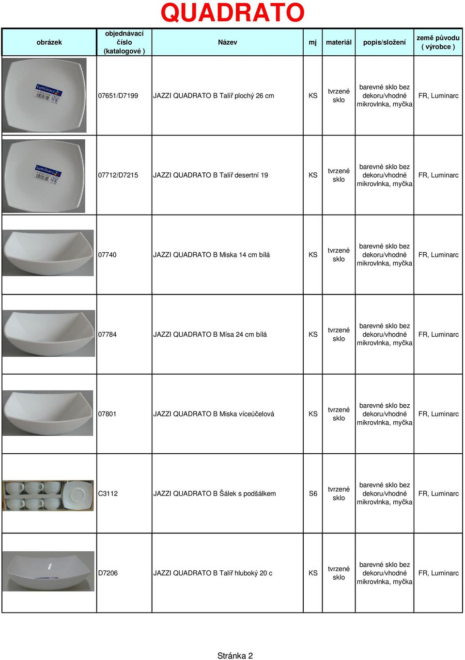 KS barevné bez 07784 JAZZI QUADRATO B Mísa 24 cm bílá KS barevné bez 07801 JAZZI QUADRATO B Miska víceúčelová KS barevné