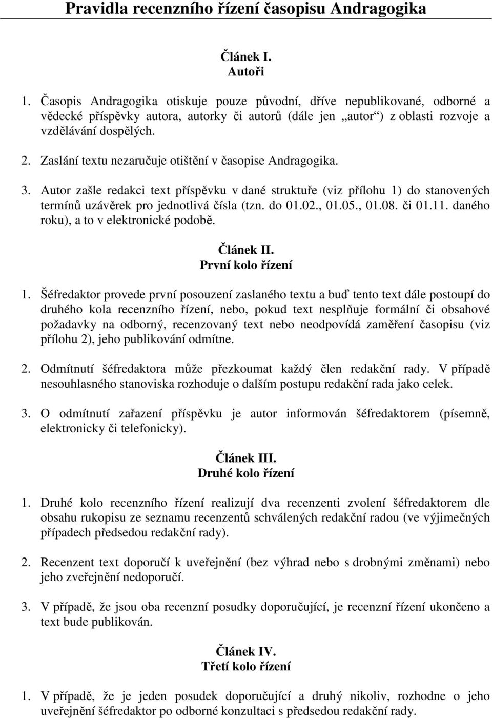 Zaslání textu nezaručuje otištění v časopise Andragogika. 3. Autor zašle redakci text příspěvku v dané struktuře (viz přílohu 1) do stanovených termínů uzávěrek pro jednotlivá čísla (tzn. do 01.02.