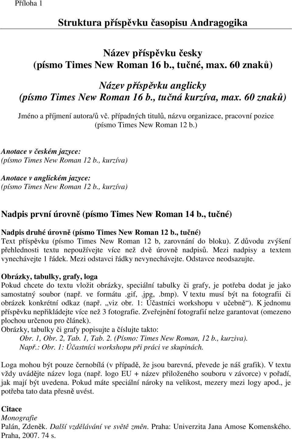 , kurzíva) Anotace v anglickém jazyce: (písmo Times New Roman 12 b., kurzíva) Nadpis první úrovně (písmo Times New Roman 14 b., tučné) Nadpis druhé úrovně (písmo Times New Roman 12 b.