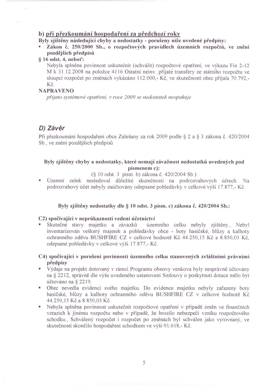 M k 31.12.2008 na položce 4116 Ostatní neinv. přijaté transfery ze státního rozpočtu ve sloupci rozpočet po změnách vykázáno 112.000,- Kč, ve skutečnosti obec přijala 70.792,- Kč.