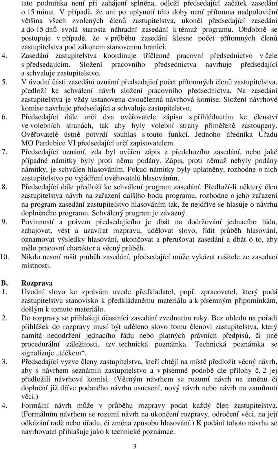 programu. Obdobně se postupuje v případě, že v průběhu zasedání klesne počet přítomných členů zastupitelstva pod zákonem stanovenou hranici. 4.