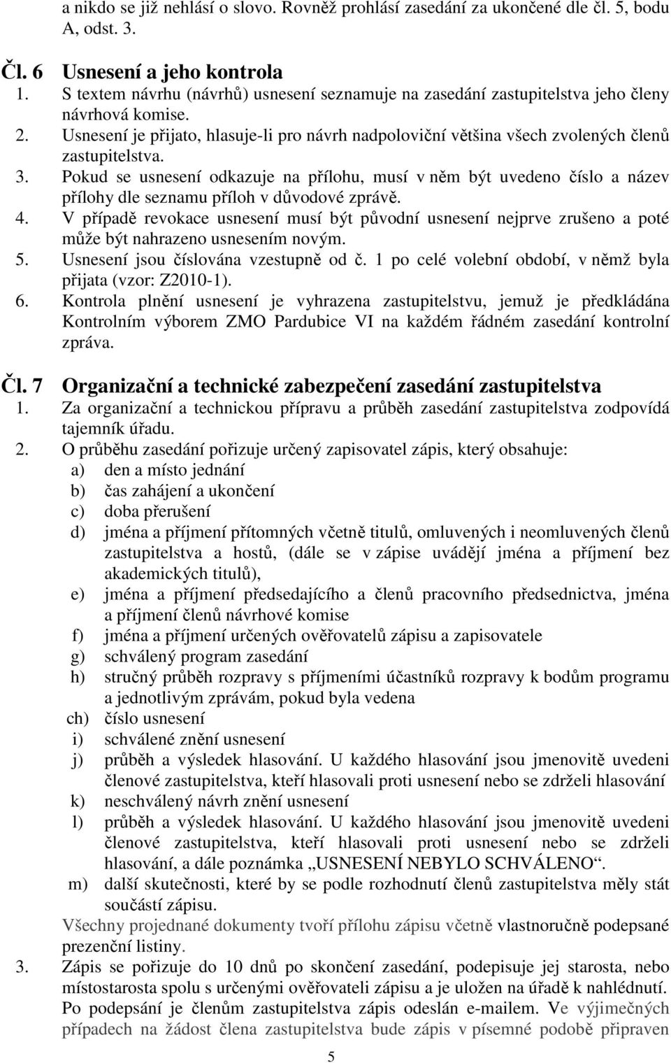 Usnesení je přijato, hlasuje-li pro návrh nadpoloviční většina všech zvolených členů zastupitelstva. 3.