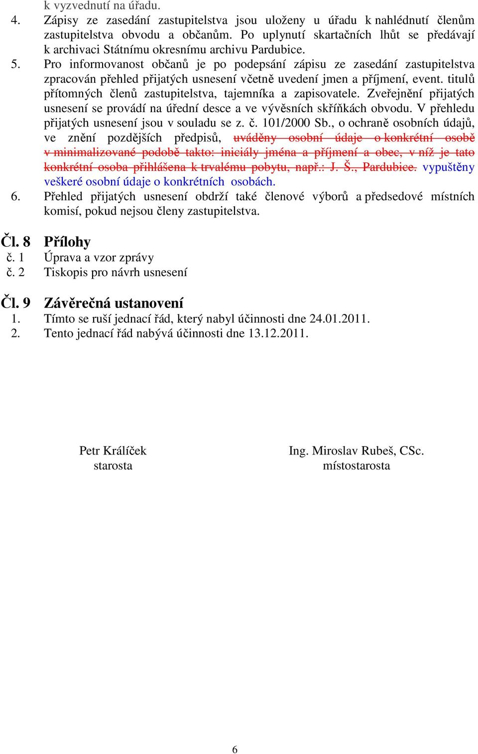 Pro informovanost občanů je po podepsání zápisu ze zasedání zastupitelstva zpracován přehled přijatých usnesení včetně uvedení jmen a příjmení, event.